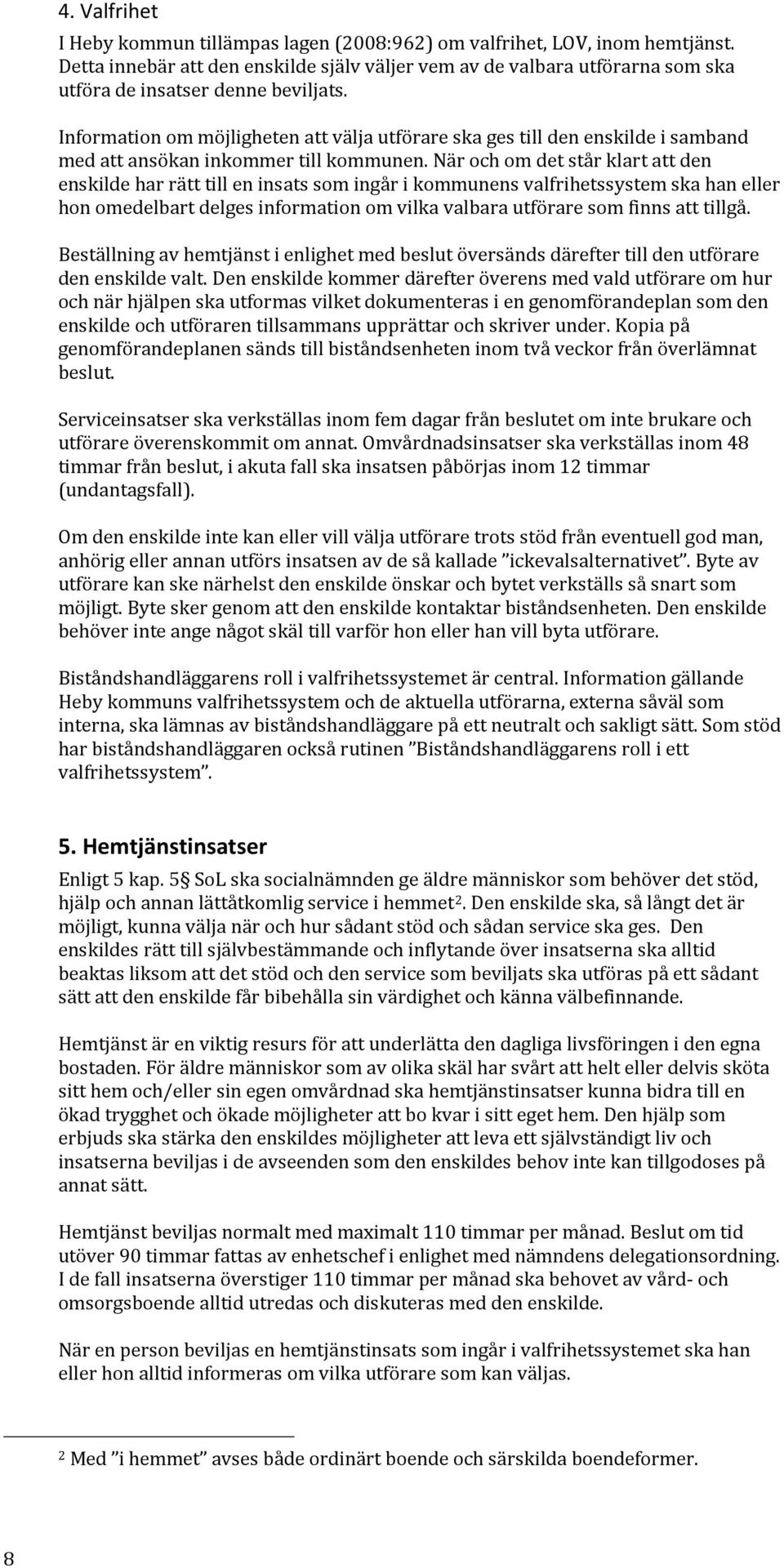 Information om möjligheten att välja utförare ska ges till den enskilde i samband med att ansökan inkommer till kommunen.