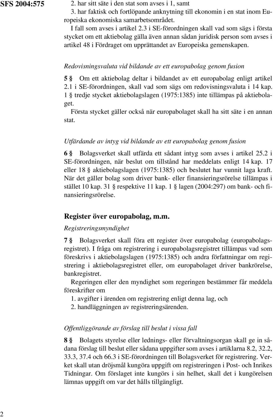 3 i SE-förordningen skall vad som sägs i första stycket om ett aktiebolag gälla även annan sådan juridisk person som avses i artikel 48 i Fördraget om upprättandet av Europeiska gemenskapen.