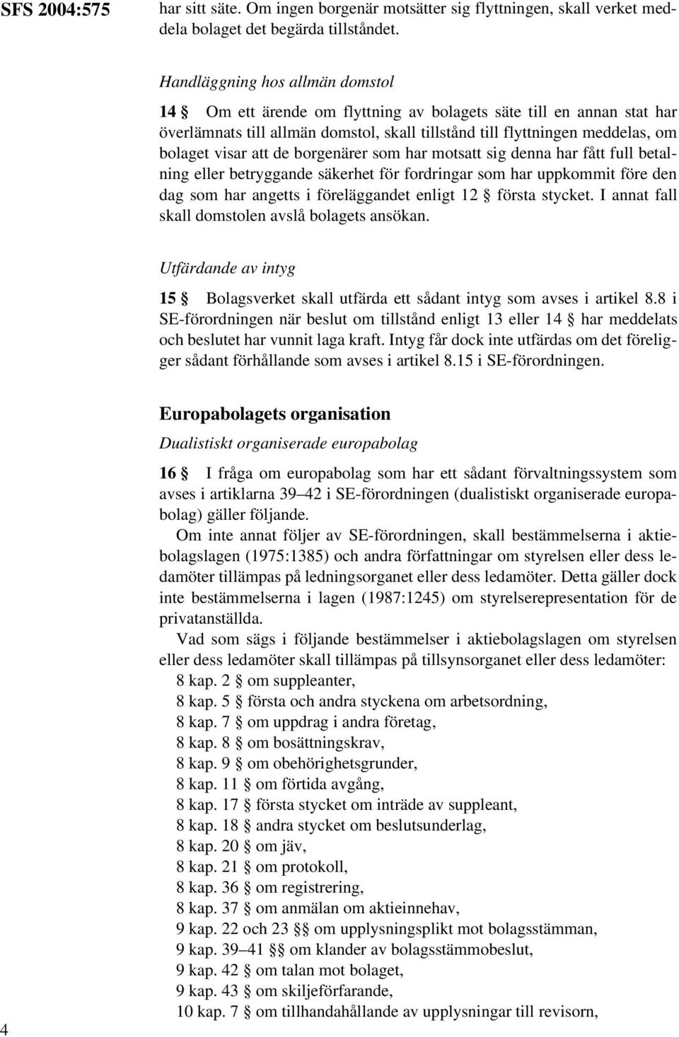 de borgenärer som har motsatt sig denna har fått full betalning eller betryggande säkerhet för fordringar som har uppkommit före den dag som har angetts i föreläggandet enligt 12 första stycket.