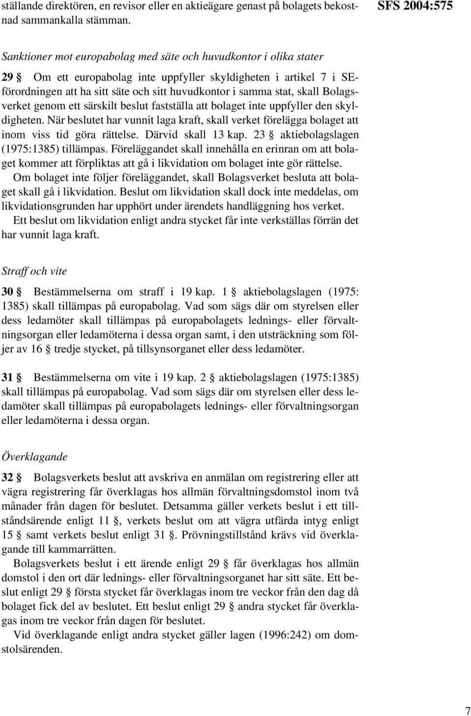 samma stat, skall Bolagsverket genom ett särskilt beslut fastställa att bolaget inte uppfyller den skyldigheten.