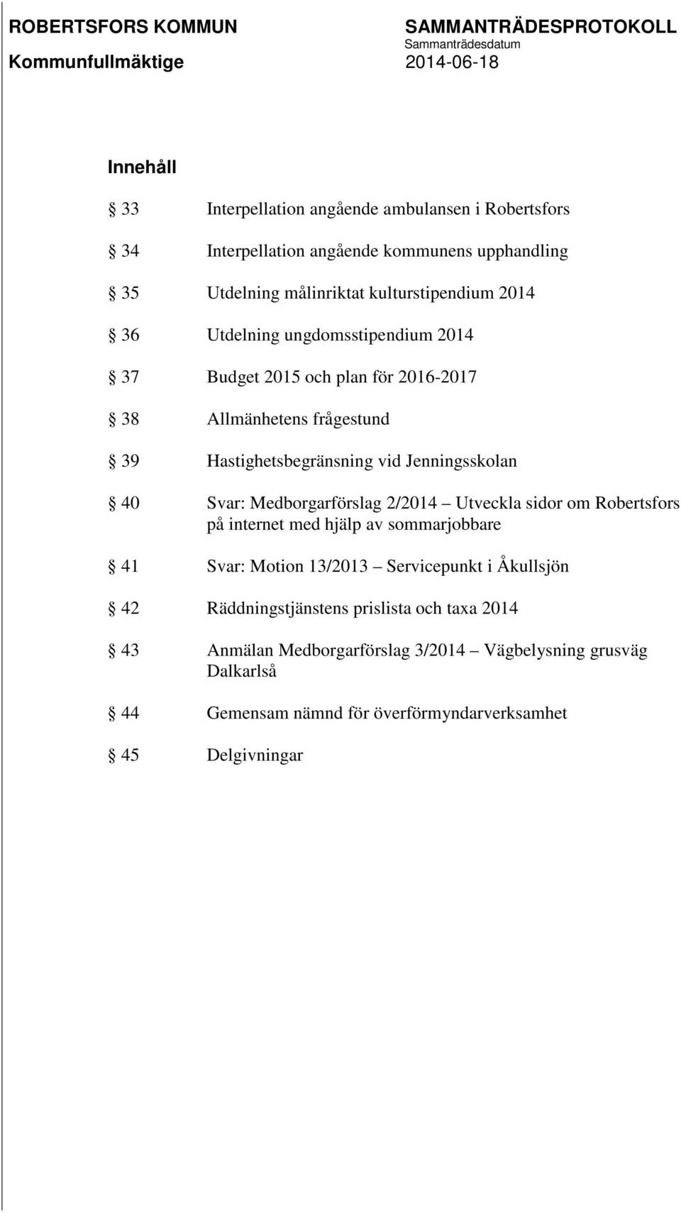 Medborgarförslag 2/2014 Utveckla sidor om Robertsfors på internet med hjälp av sommarjobbare 41 Svar: Motion 13/2013 Servicepunkt i Åkullsjön 42