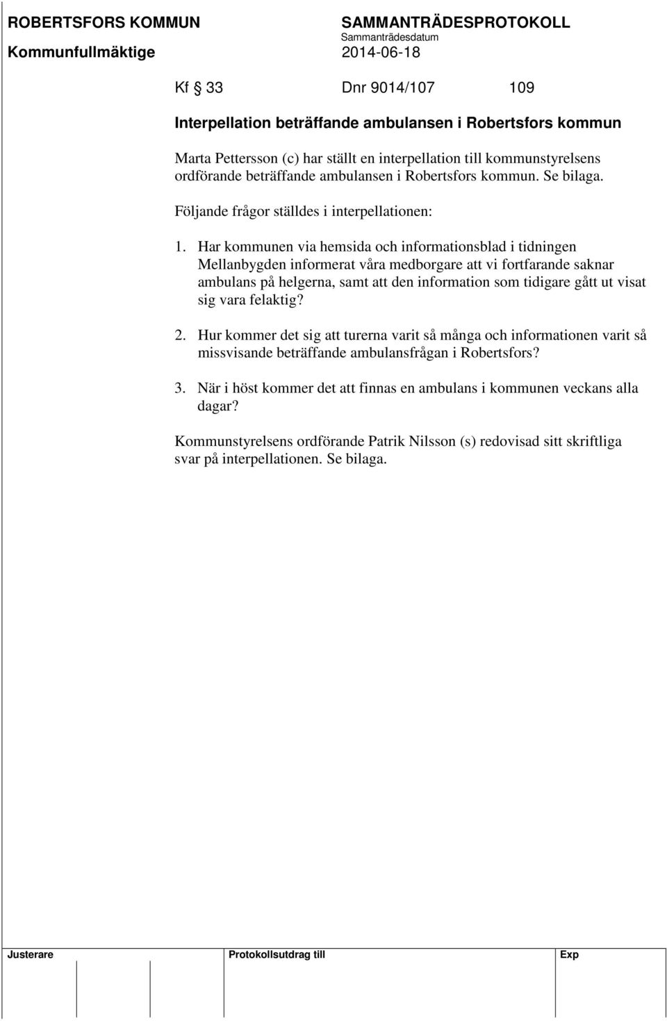 Har kommunen via hemsida och informationsblad i tidningen Mellanbygden informerat våra medborgare att vi fortfarande saknar ambulans på helgerna, samt att den information som tidigare gått ut visat