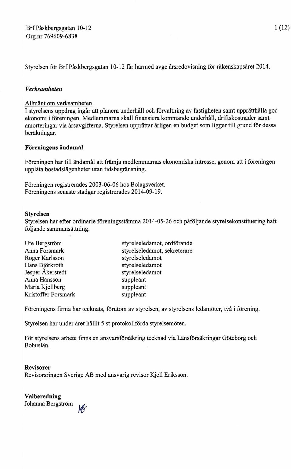 Medlemmama skall finansiera kommande underhåll, driftskostnader samt amorteringar via årsavgiftema. Styrelsen upprättar årligen en budget som Iigger til grund for dessa beräkningar.