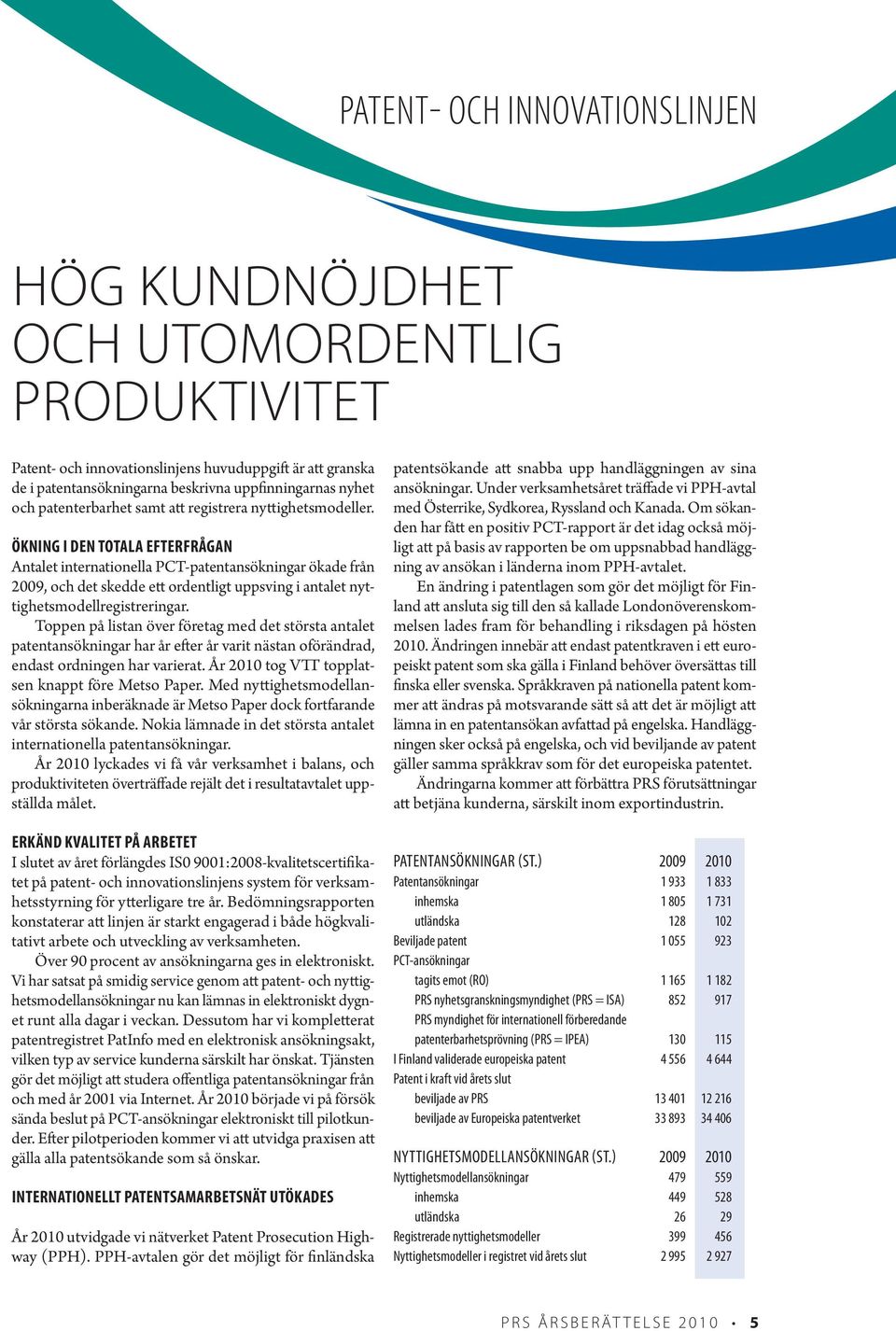 Ökning i den totala efterfrågan Antalet internationella PCT-patentansökningar ökade från 2009, och det skedde ett ordentligt uppsving i antalet nyttighetsmodellregistreringar.