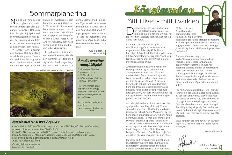 Det finns till och med de, som ser fram emot en Kyrkfönstret Nr 2/2008 Årgång 4 4 nr/år. Delas ut till hushållen i Åmåls pastorat, samt i Fröskogs-Edsleskogs församling.