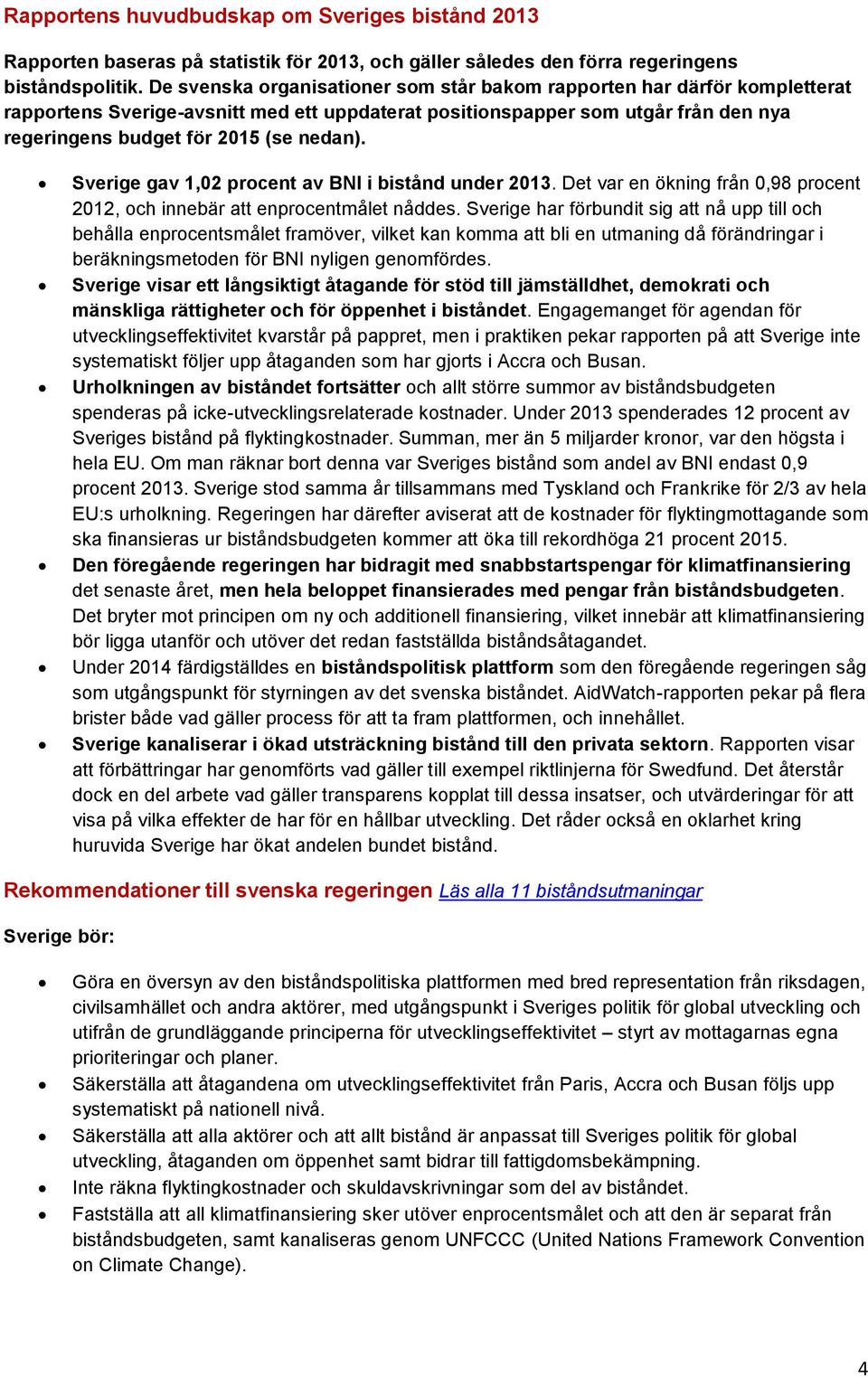 Sverige gav 1,02 procent av BNI i under 2013. Det var en ökning från 0,98 procent 2012, och innebär att enprocentmålet nåddes.