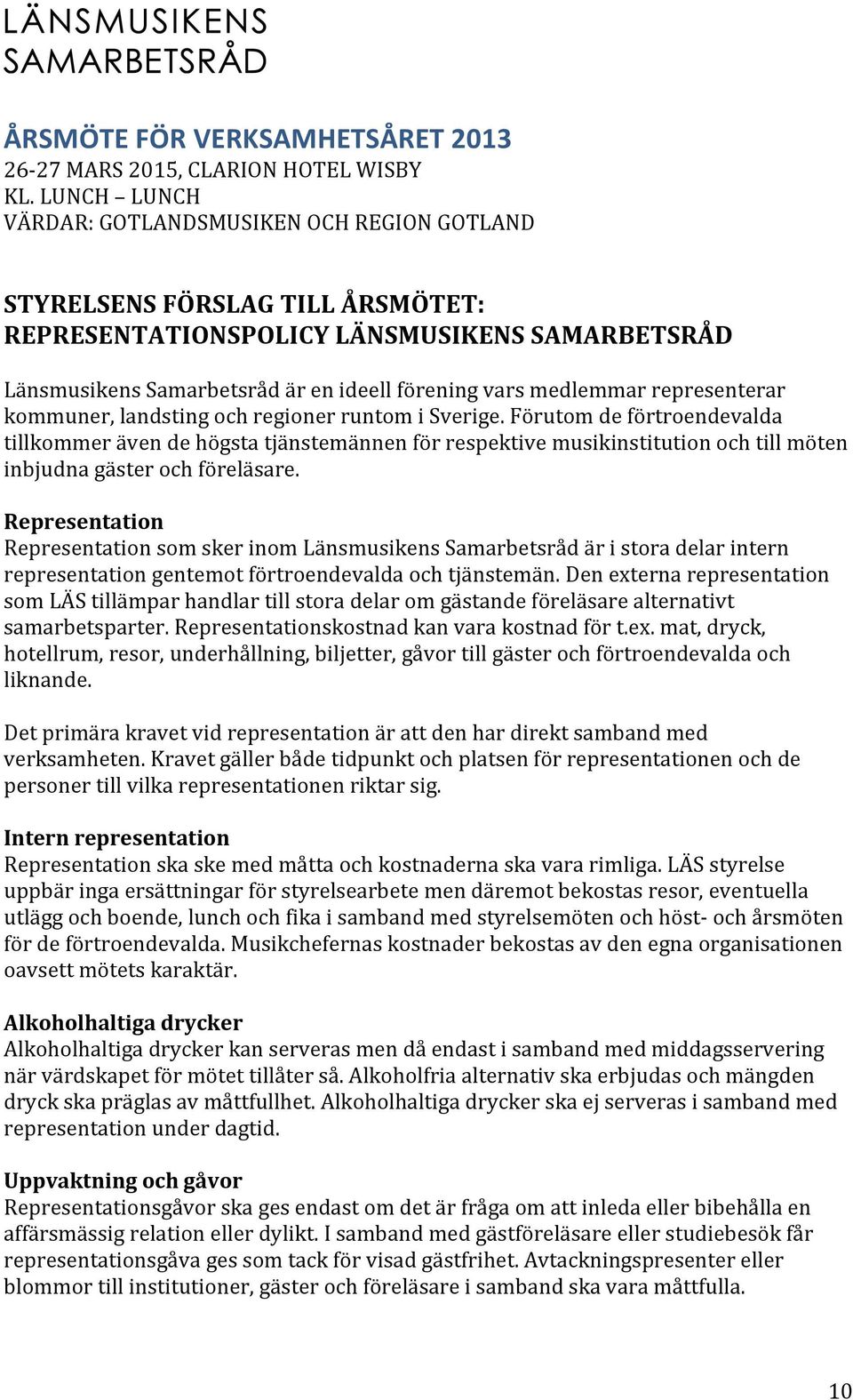 Representation Representation som sker inom Länsmusikens Samarbetsråd är i stora delar intern representation gentemot förtroendevalda och tjänstemän.