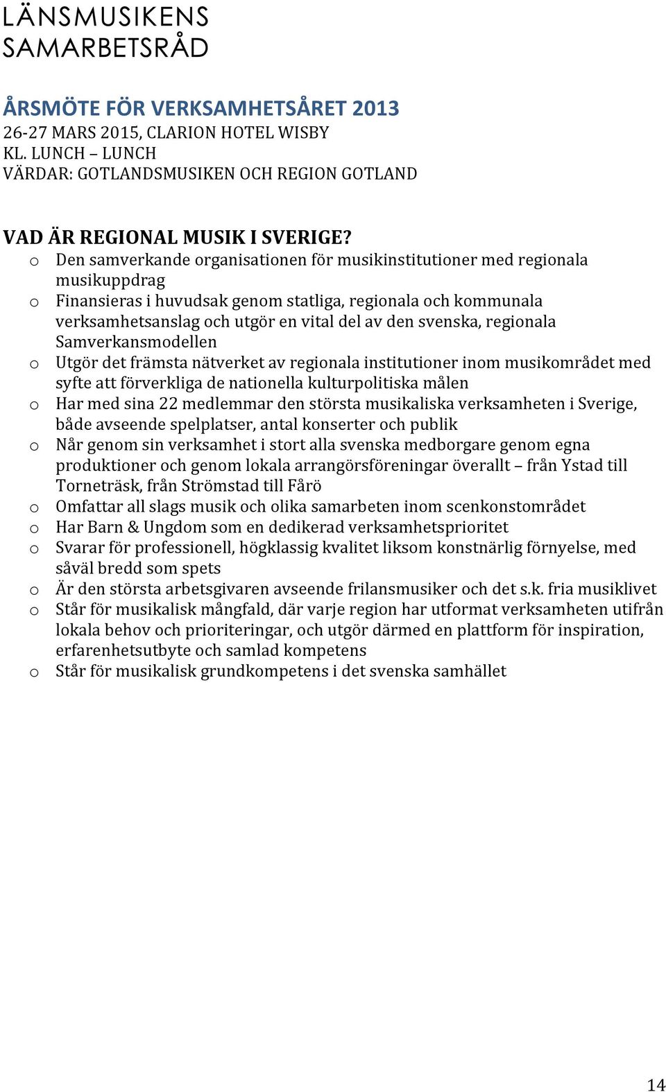 svenska, regionala Samverkansmodellen o Utgör det främsta nätverket av regionala institutioner inom musikområdet med syfte att förverkliga de nationella kulturpolitiska målen o Har med sina 22