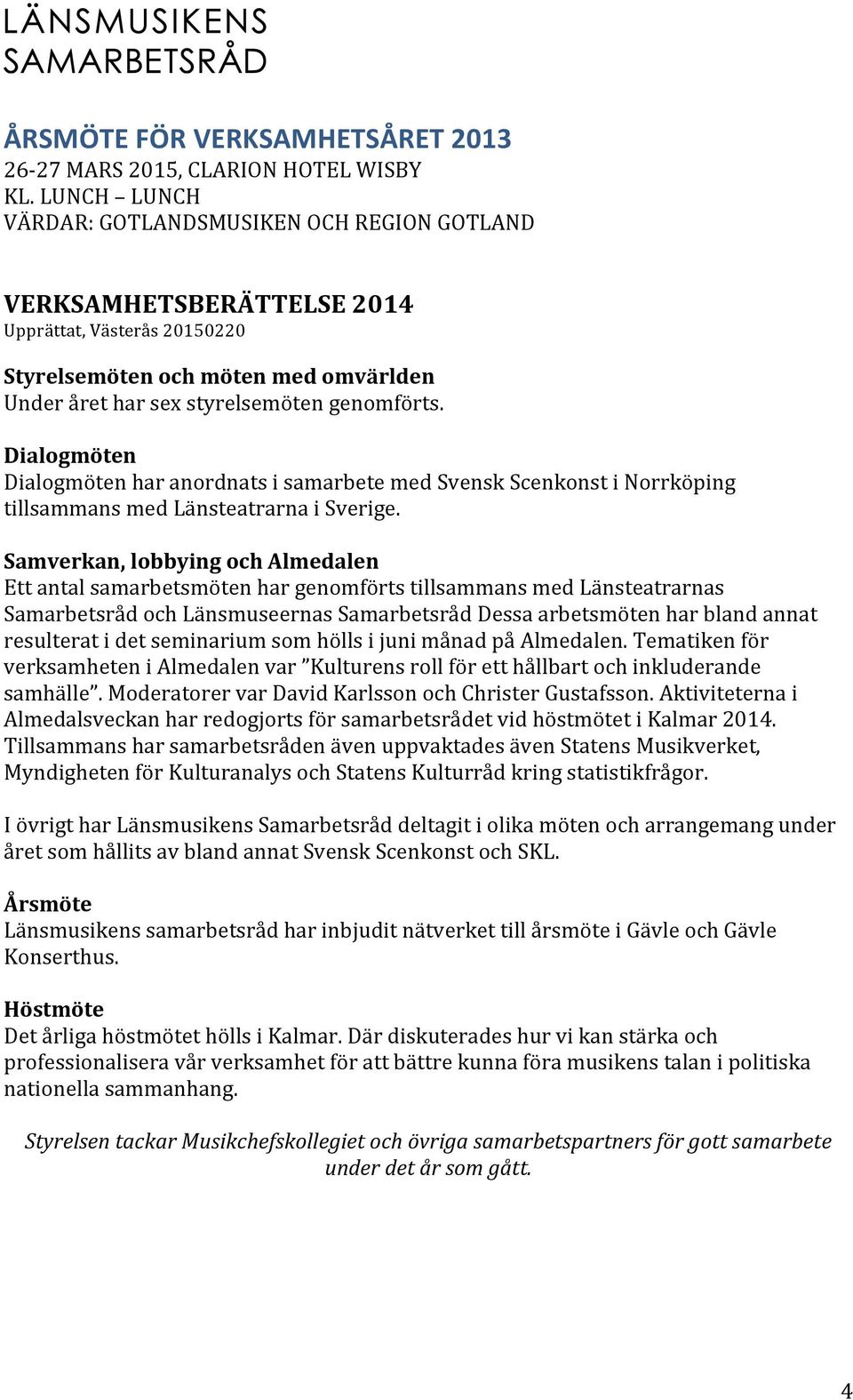 Samverkan, lobbying och Almedalen Ett antal samarbetsmöten har genomförts tillsammans med Länsteatrarnas Samarbetsråd och Länsmuseernas Samarbetsråd Dessa arbetsmöten har bland annat resulterat i det