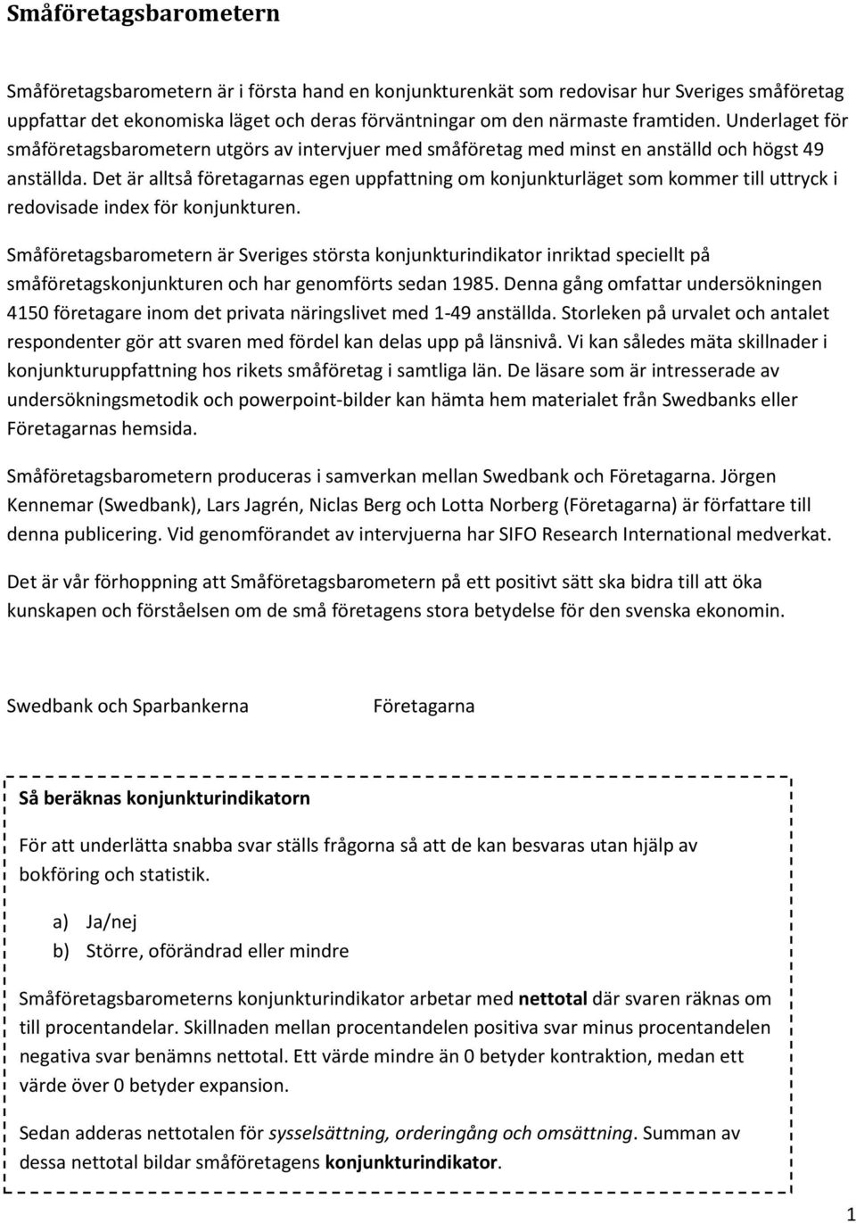 Det är alltså företagarnas egen uppfattning om konjunkturläget som kommer till uttryck i redovisade index för konjunkturen.