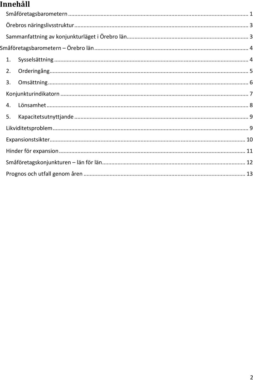 Sysselsättning... 4 2. Orderingång... 5 3. Omsättning... 6 Konjunkturindikatorn... 7 4. Lönsamhet... 8 5.