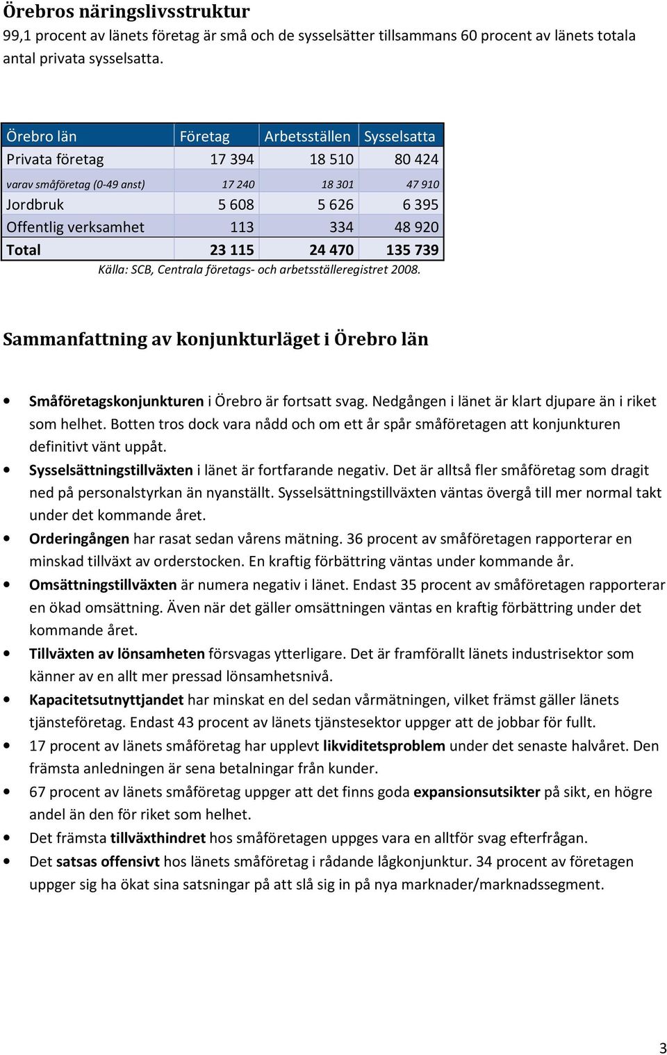 135739 Källa: SCB, Centrala företags- och arbetsställeregistret 28. Sammanfattning av konjunkturläget i Örebro län Småföretagskonjunkturen i Örebro är fortsatt svag.