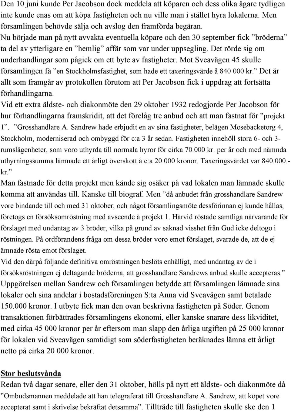 Nu började man på nytt avvakta eventuella köpare och den 30 september fick bröderna ta del av ytterligare en hemlig affär som var under uppsegling.