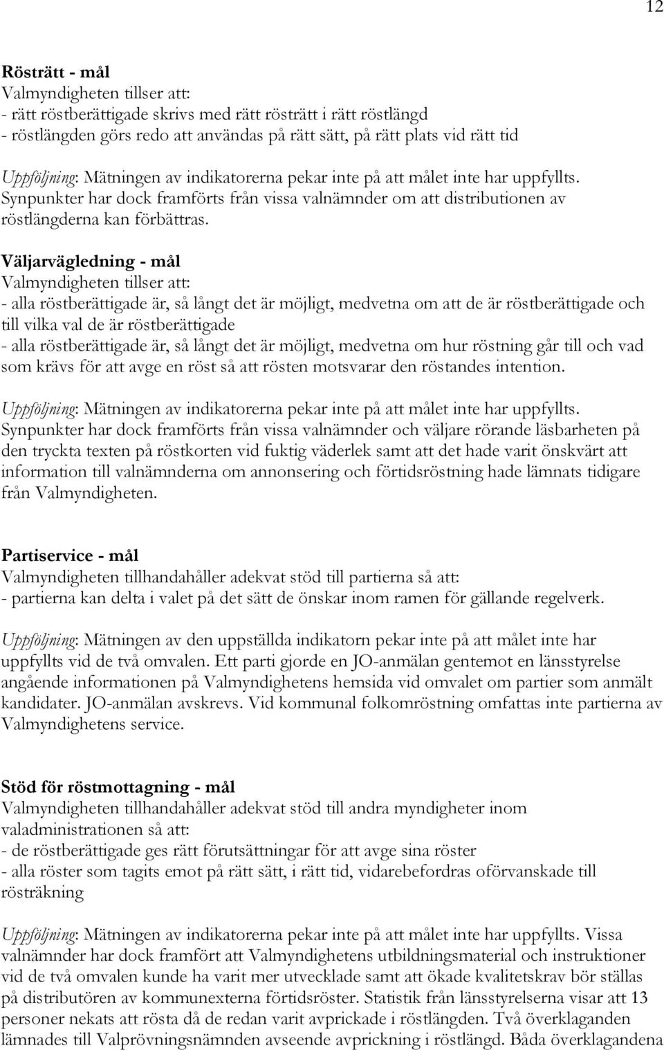 Väljarvägledning - mål Valmyndigheten tillser att: - alla röstberättigade är, så långt det är möjligt, medvetna om att de är röstberättigade och till vilka val de är röstberättigade - alla