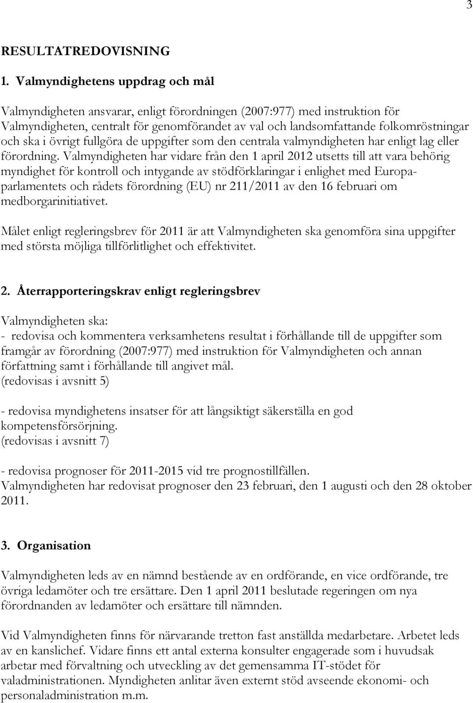 ska i övrigt fullgöra de uppgifter som den centrala valmyndigheten har enligt lag eller förordning.