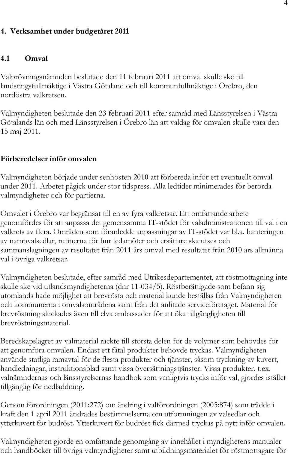 Valmyndigheten beslutade den 23 februari 2011 efter samråd med Länsstyrelsen i Västra Götalands län och med Länsstyrelsen i Örebro län att valdag för omvalen skulle vara den 15 maj 2011.