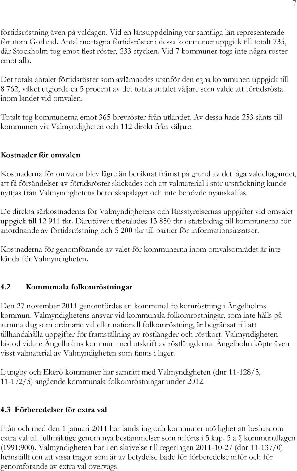 Det totala antalet förtidsröster som avlämnades utanför den egna kommunen uppgick till 8 762, vilket utgjorde ca 5 procent av det totala antalet väljare som valde att förtidsrösta inom landet vid