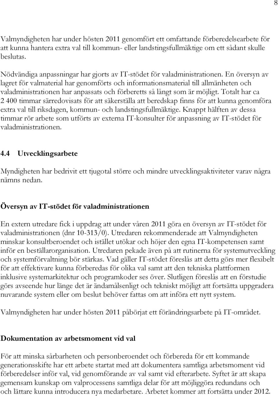 En översyn av lagret för valmaterial har genomförts och informationsmaterial till allmänheten och valadministrationen har anpassats och förberetts så långt som är möjligt.