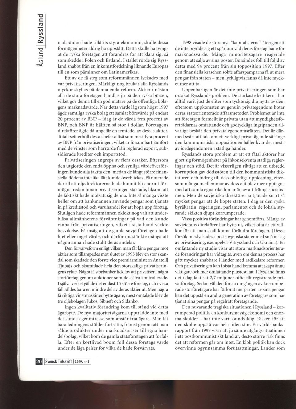 I stället rörde sig Ryssland snabbt från en inkomstfördelning liknande Europas till en som påminner om Latinamerikas. Ett av de få steg som reformmännen lyckades med var privatiseringen.