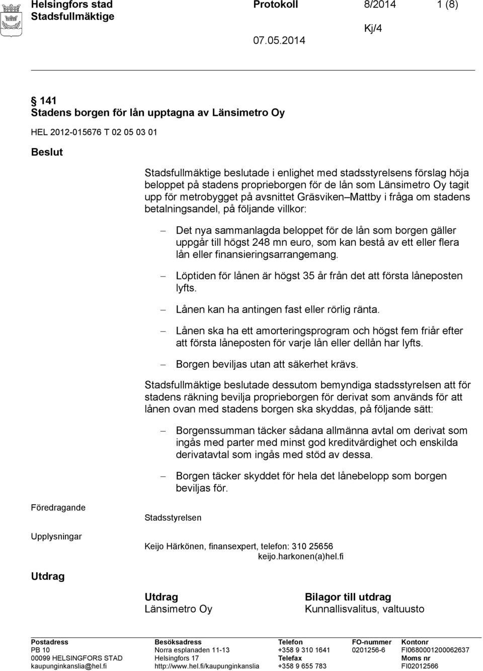 lån som borgen gäller uppgår till högst 248 mn euro, som kan bestå av ett eller flera lån eller finansieringsarrangemang. Löptiden för lånen är högst 35 år från det att första låneposten lyfts.