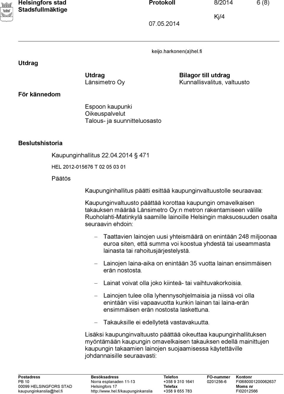 2014 471 HEL 2012-015676 T 02 05 03 01 Päätös Kaupunginhallitus päätti esittää kaupunginvaltuustolle seuraavaa: Kaupunginvaltuusto päättää korottaa kaupungin omavelkaisen takauksen määrää Länsimetro