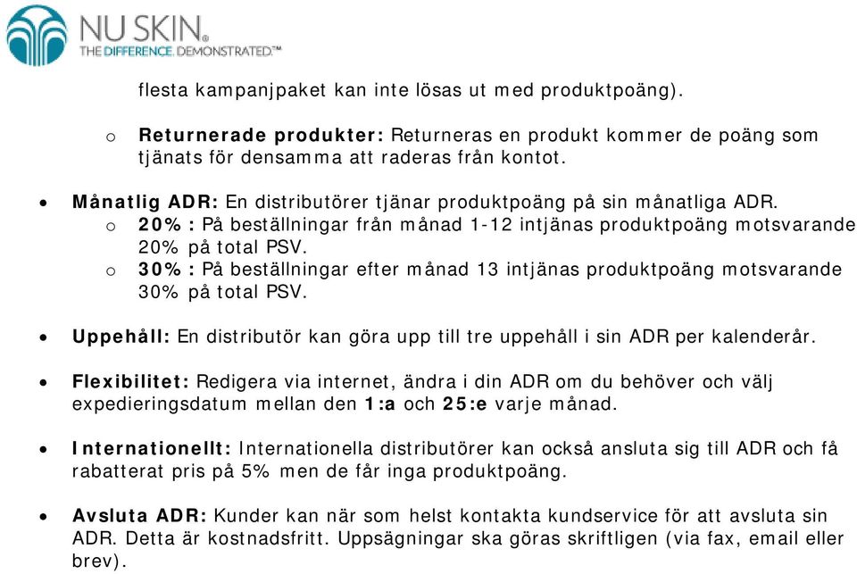 30%: På beställningar efter månad 13 intjänas prduktpäng mtsvarande 30% på ttal PSV. Uppehåll: En distributör kan göra upp till tre uppehåll i sin per kalenderår.