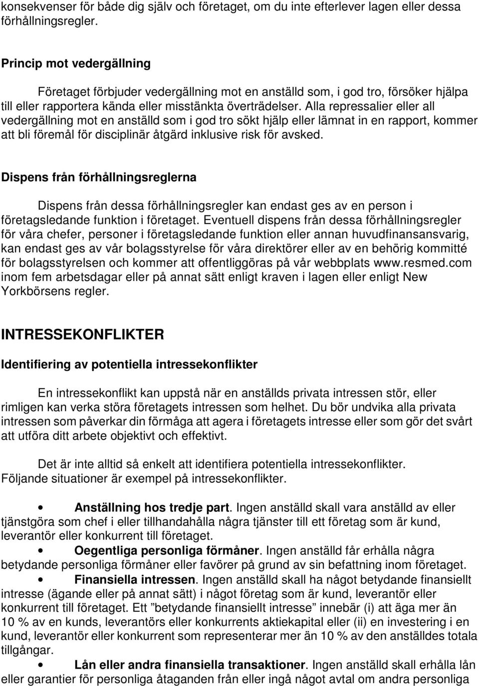 Alla repressalier eller all vedergällning mot en anställd som i god tro sökt hjälp eller lämnat in en rapport, kommer att bli föremål för disciplinär åtgärd inklusive risk för avsked.