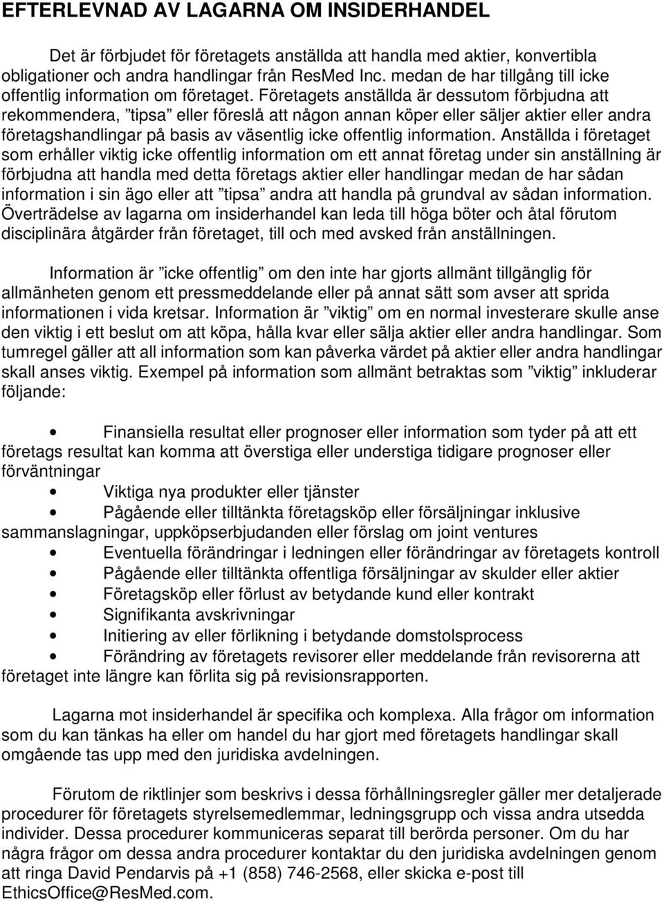 Företagets anställda är dessutom förbjudna att rekommendera, tipsa eller föreslå att någon annan köper eller säljer aktier eller andra företagshandlingar på basis av väsentlig icke offentlig