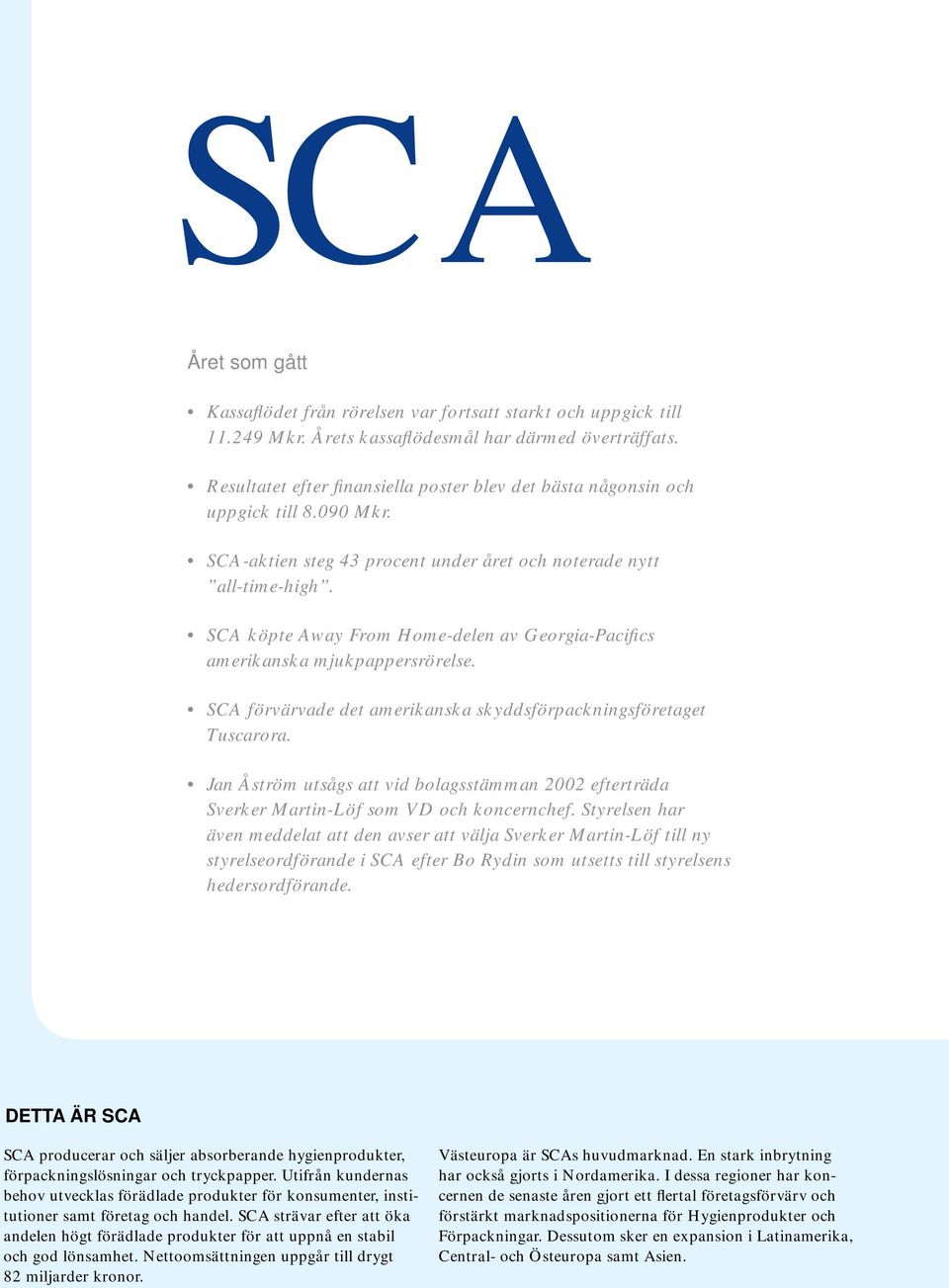 SCA köpte Away From Home-delen av Georgia-Pacifics amerikanska mjukpappersrörelse. SCA förvärvade det amerikanska skyddsförpacknings företaget Tuscarora.