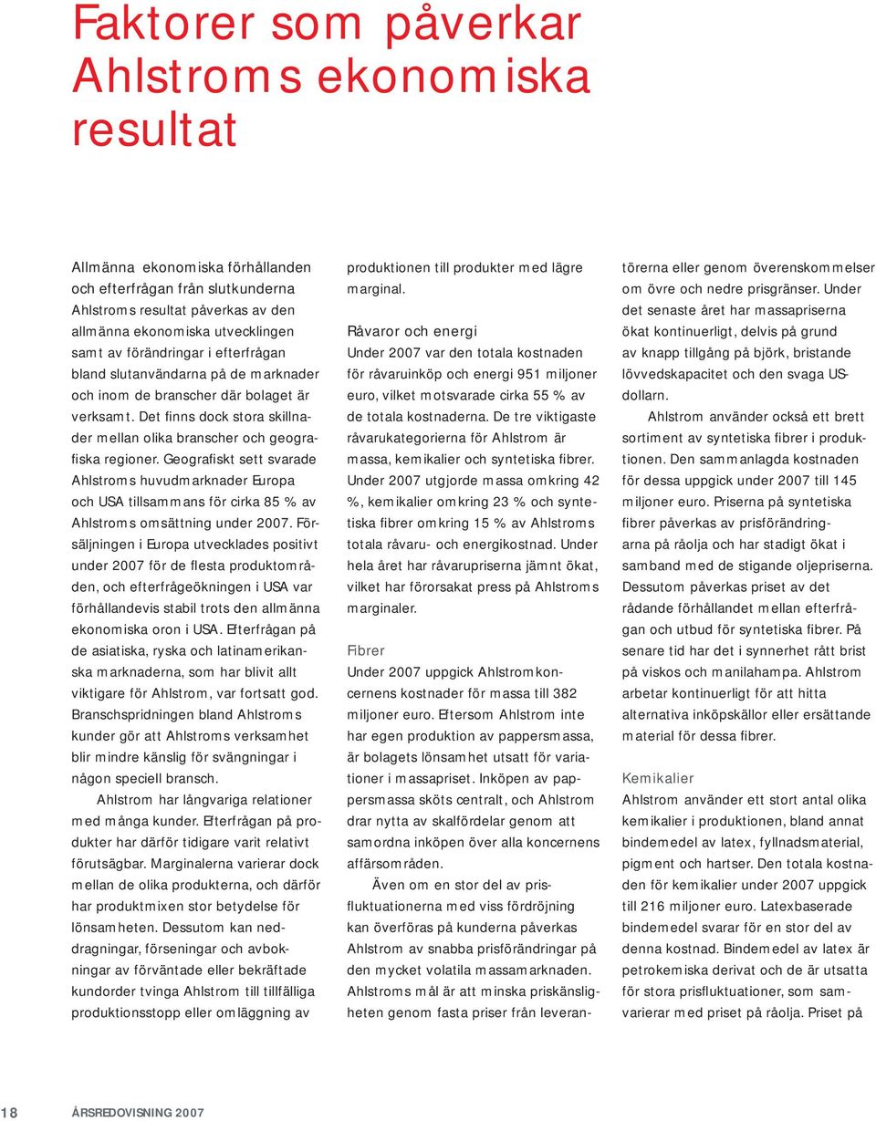 Geografiskt sett svarade Ahlstroms huvudmarknader Europa och USA tillsammans för cirka 85 % av Ahlstroms omsättning under 2007.