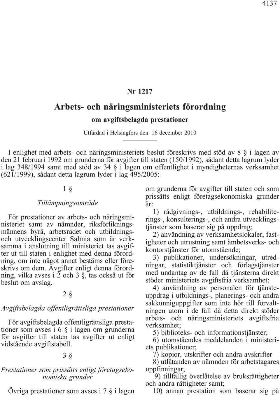 verksamhet (621/1999), sådant detta lagrum lyder i lag 495/2005: 1 Tillämpningsområde För prestationer av arbets- och näringsministeriet samt av nämnder, riksförlikningsmännens byrå, arbetsrådet och