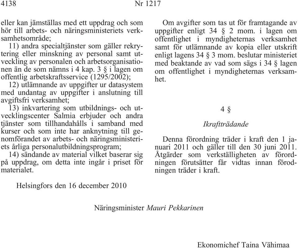 3 ilagen om offentlig arbetskraftsservice (1295/2002); 12) utlämnande av uppgifter ur datasystem med undantag av uppgifter i anslutning till avgiftsfri verksamhet; 13) inkvartering som utbildnings-