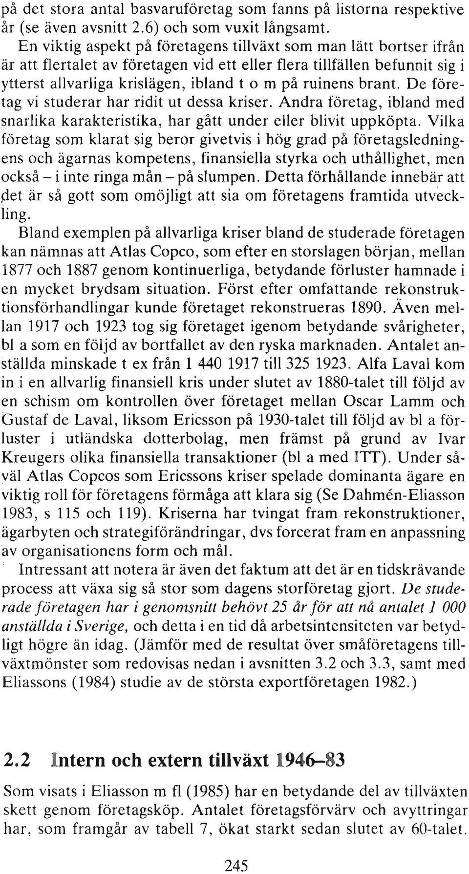 brant. De företag vi studerar har ridit ut dessa kriser. Andra företag, ibland med ~narlika karakteristika, har gått under eller blivit uppköpta.