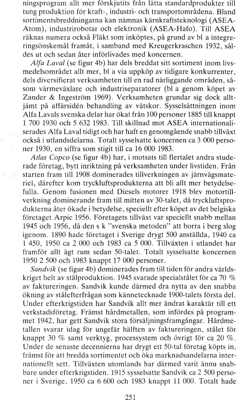 Till ASEA räknas numera också Fläkt som inköptes, på grund av bl a integreringsönskemål framåt, i samband med Kreugerkraschen 1932, såldes ut och sedan åter införlivades med koncernen.