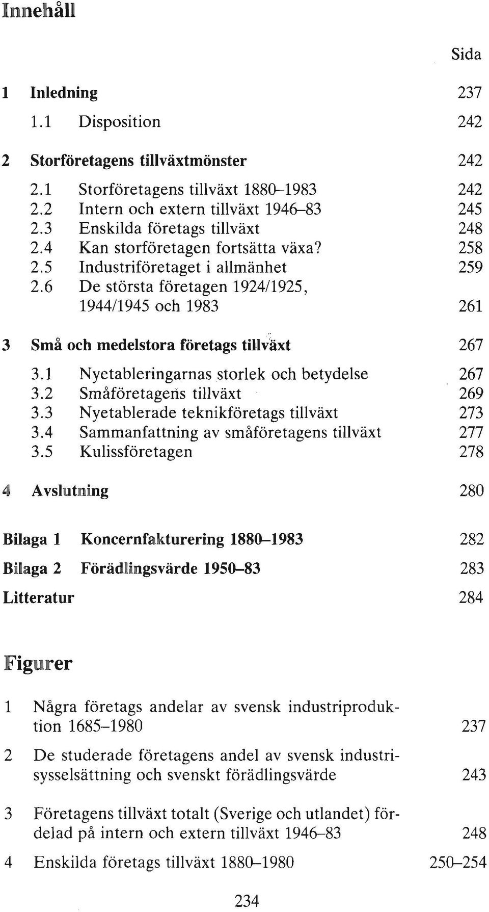 6 De största företagen 1924/1925, 1944/1945 och 1983 261 3 Små och medelstora företags tillv'axt 267 3.1 Nyetableringarnas storlek och betydelse 267 3.2 Småföretagens tillväxt 269 3.