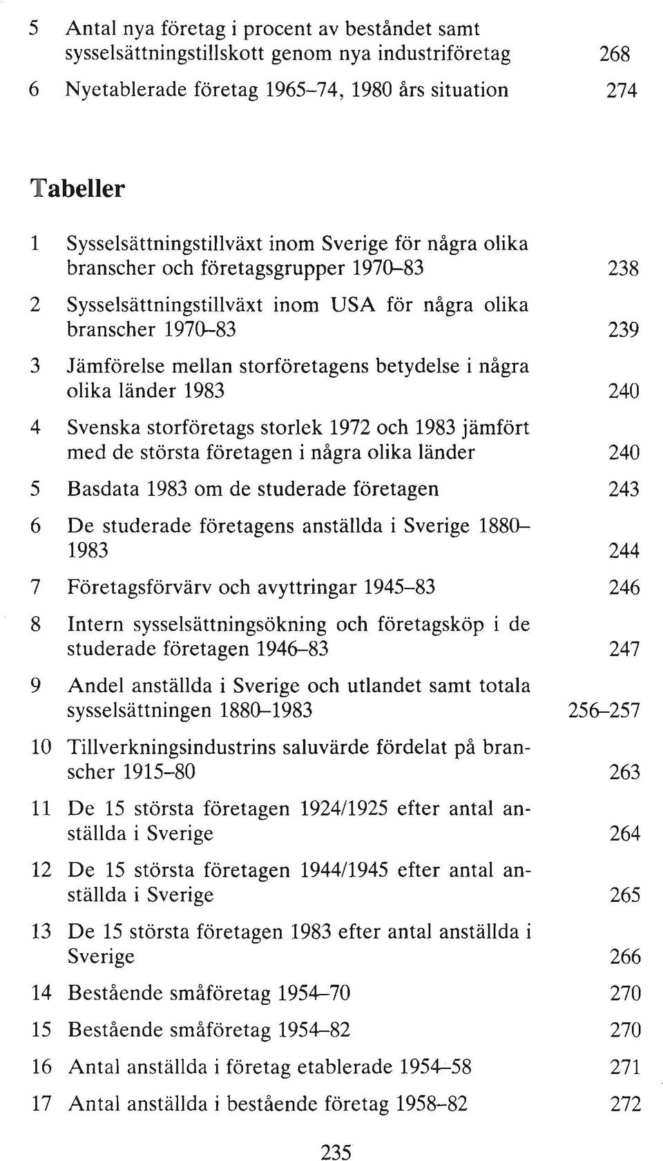 länder 1983 240 4 Svenska storföretags storlek 1972 och 1983 jämfört med de största företagen i några olika länder 240 5 Basdata 1983 om de studerade företagen 243 6 De studerade företagens anställda