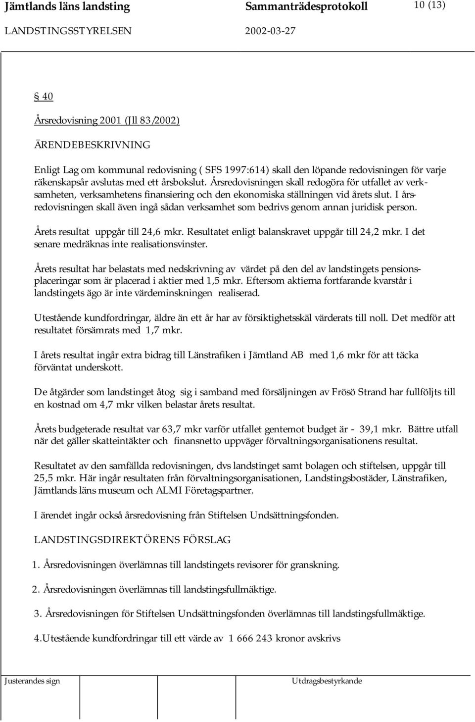 I årsredovisningen skall även ingå sådan verksamhet som bedrivs genom annan juridisk person. Årets resultat uppgår till 24,6 mkr. Resultatet enligt balanskravet uppgår till 24,2 mkr.