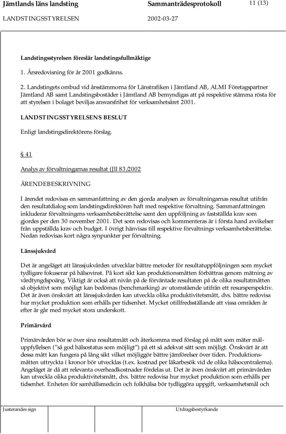 Landstingets ombud vid årsstämmorna för Länstrafiken i Jämtland AB, ALMI Företagspartner Jämtland AB samt Landstingsbostäder i Jämtland AB bemyndigas att på respektive stämma rösta för att styrelsen