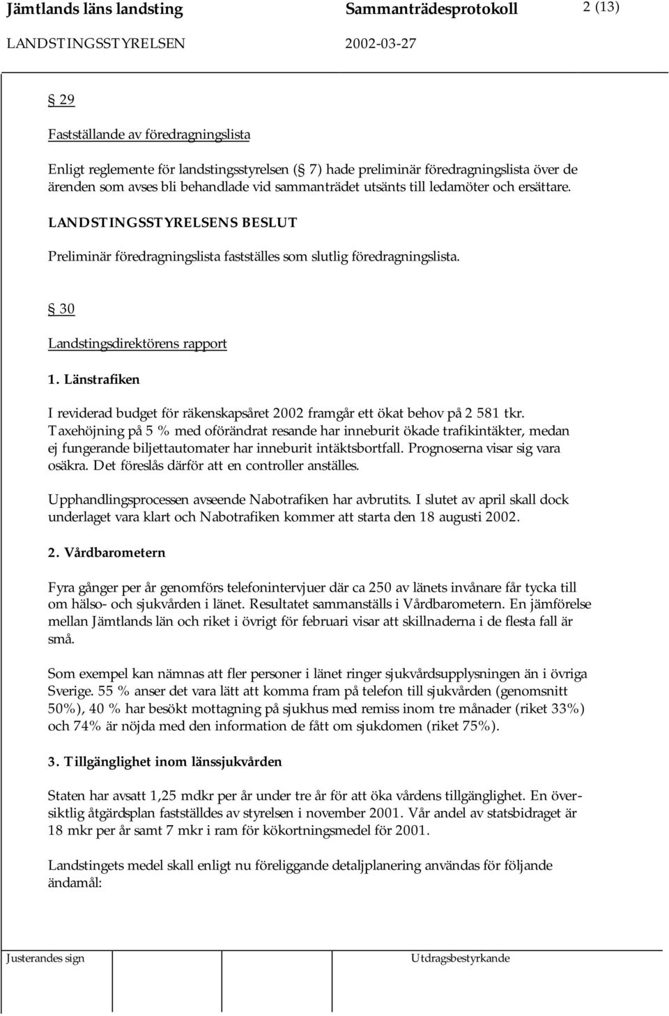 Länstrafiken I reviderad budget för räkenskapsåret 2002 framgår ett ökat behov på 2 581 tkr.