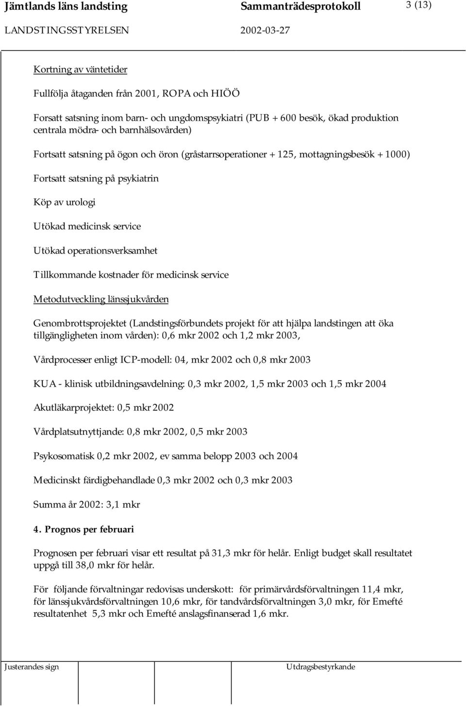 medicinsk service Utökad operationsverksamhet Tillkommande kostnader för medicinsk service Metodutveckling länssjukvården Genombrottsprojektet (Landstingsförbundets projekt för att hjälpa landstingen