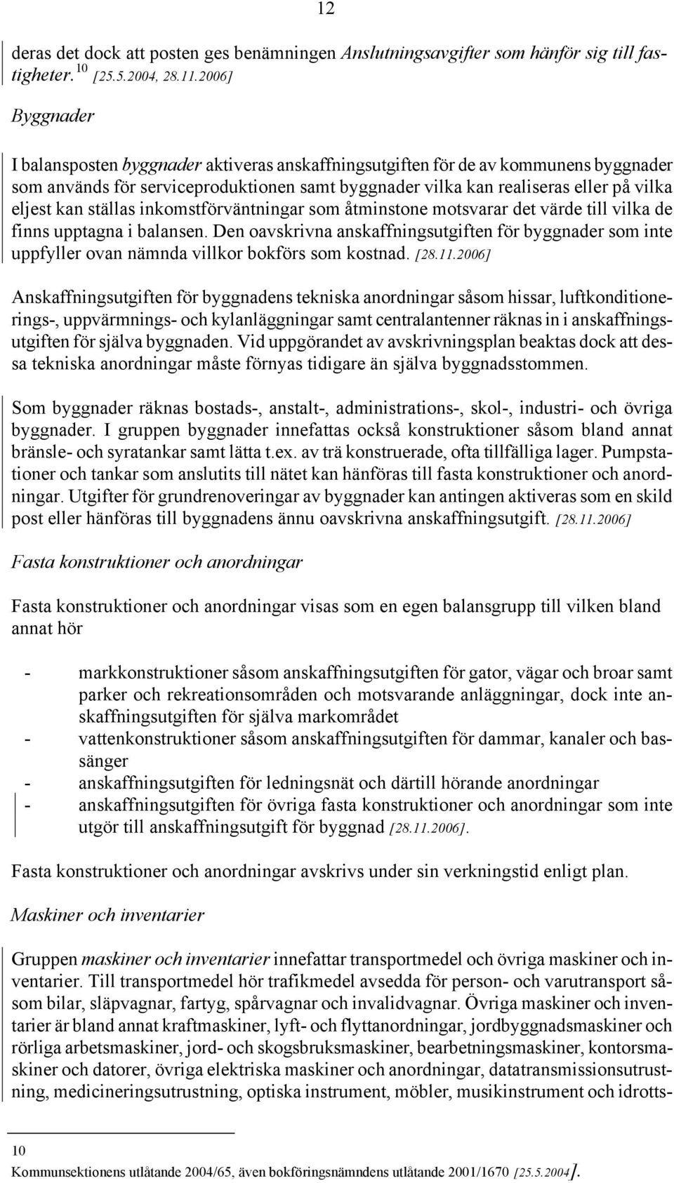 ställas inkomstförväntningar som åtminstone motsvarar det värde till vilka de finns upptagna i balansen.