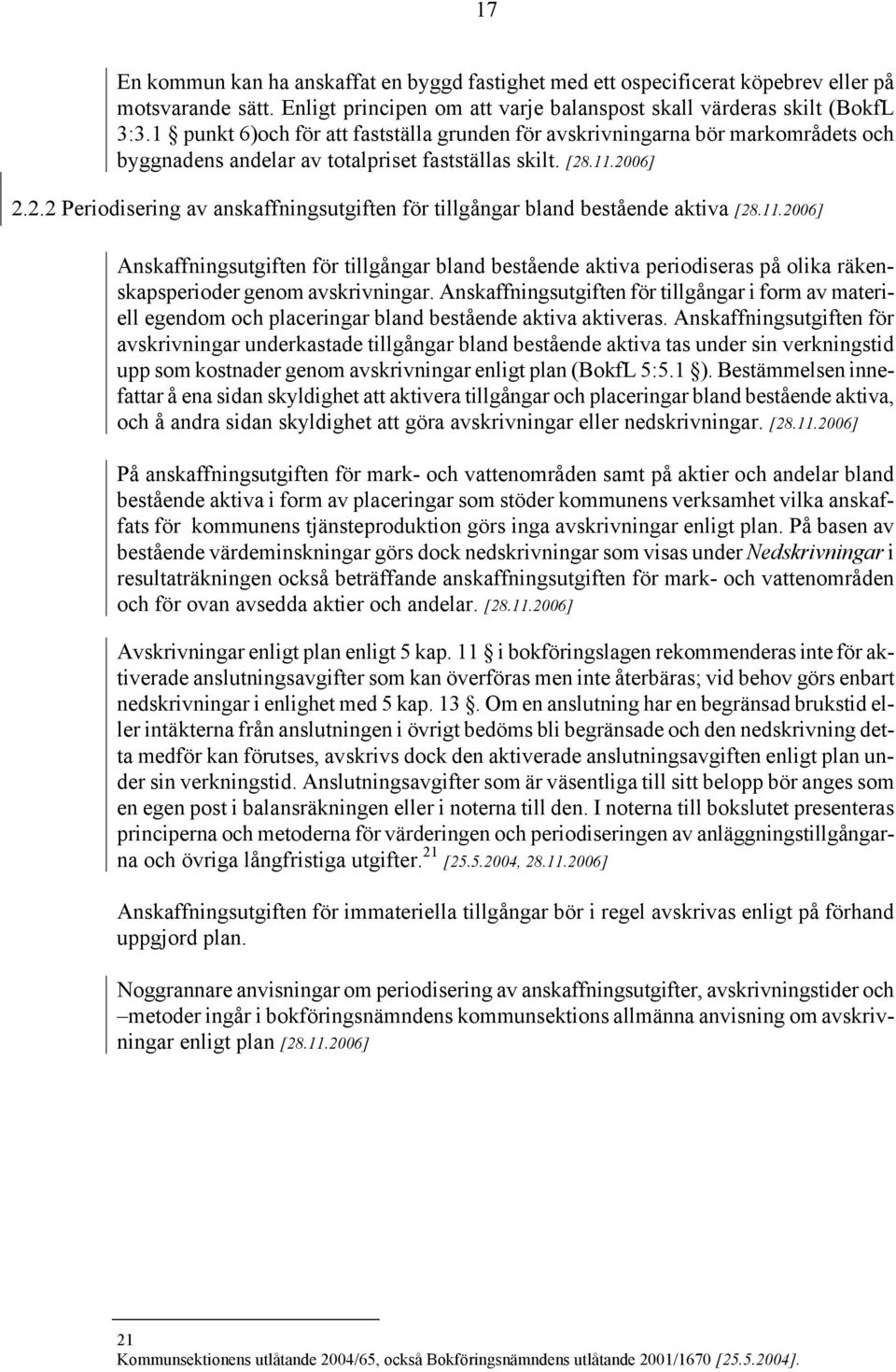 2.2 Periodisering av anskaffningsutgiften för tillgångar bland bestående aktiva Anskaffningsutgiften för tillgångar bland bestående aktiva periodiseras på olika räkenskapsperioder genom avskrivningar.