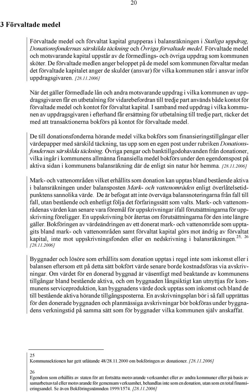 De förvaltade medlen anger beloppet på de medel som kommunen förvaltar medan det förvaltade kapitalet anger de skulder (ansvar) för vilka kommunen står i ansvar inför uppdragsgivaren.