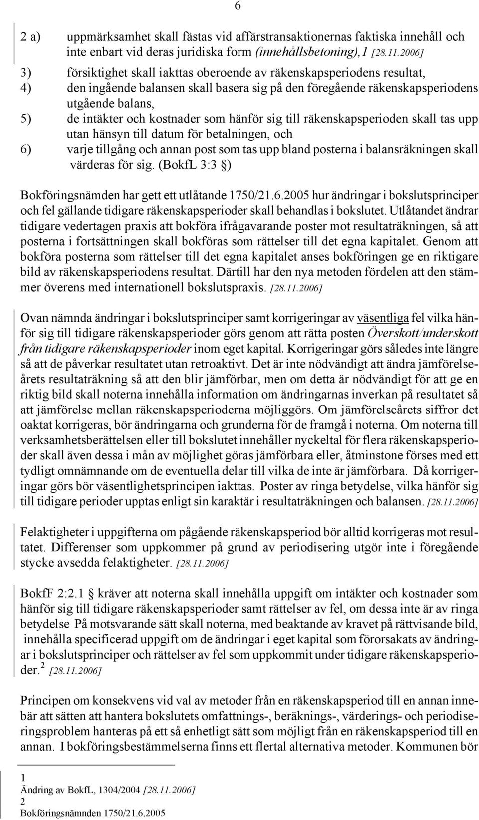 skall tas upp utan hänsyn till datum för betalningen, och 6) varje tillgång och annan post som tas upp bland posterna i balansräkningen skall värderas för sig.