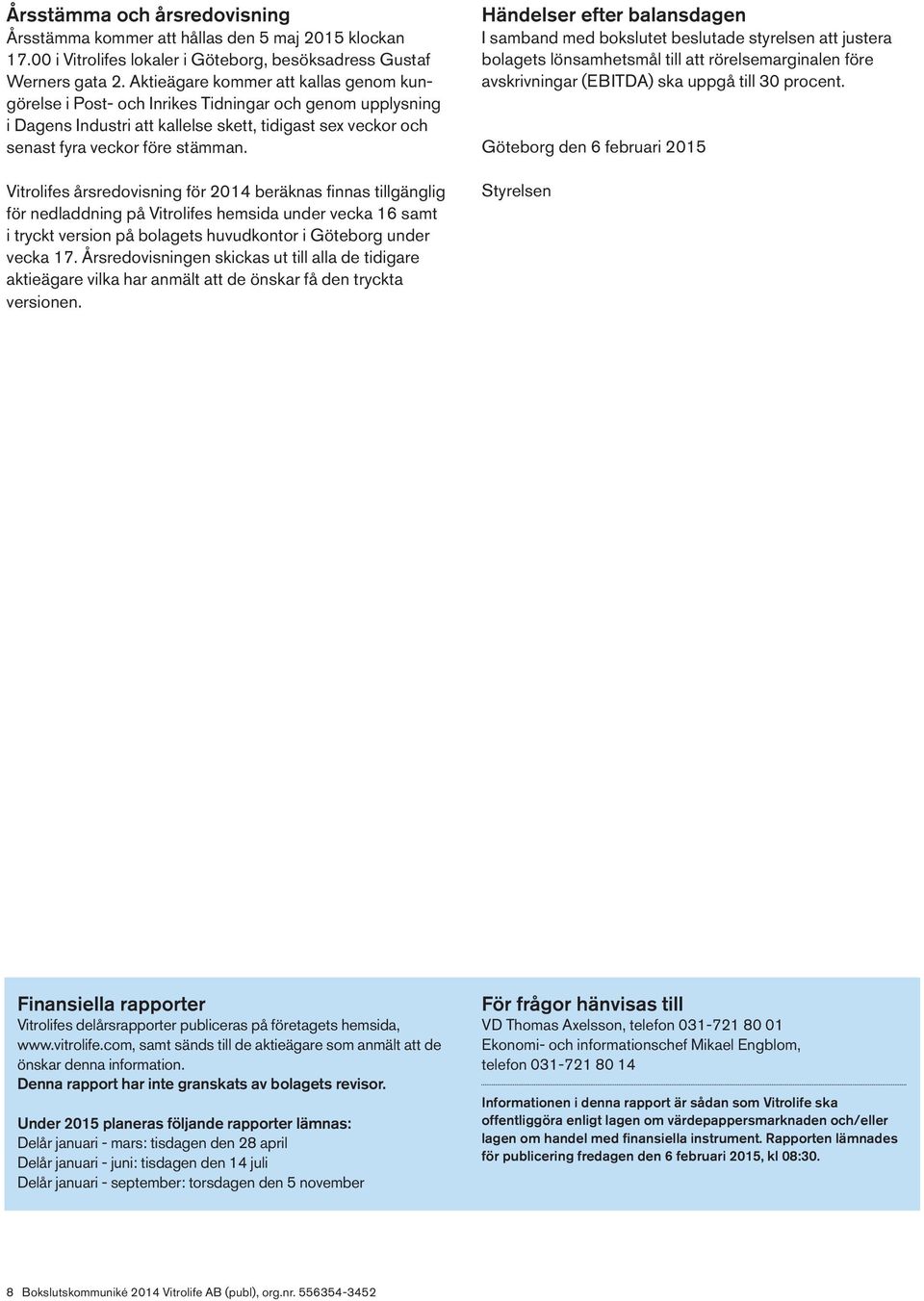 Vitrolifes årsredovisning för 2014 beräknas finnas tillgänglig för nedladdning på Vitrolifes hemsida under vecka 16 samt i tryckt version på bolagets huvudkontor i Göteborg under vecka 17.