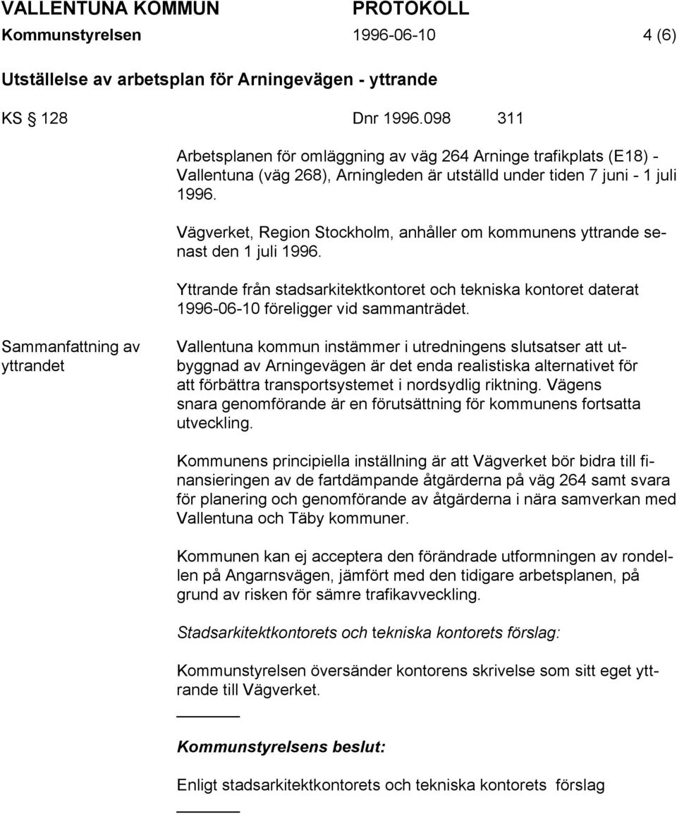 Vägverket, Region Stockholm, anhåller om kommunens yttrande senast den 1 juli 1996. Yttrande från stadsarkitektkontoret och tekniska kontoret daterat 1996-06-10 föreligger vid sammanträdet.