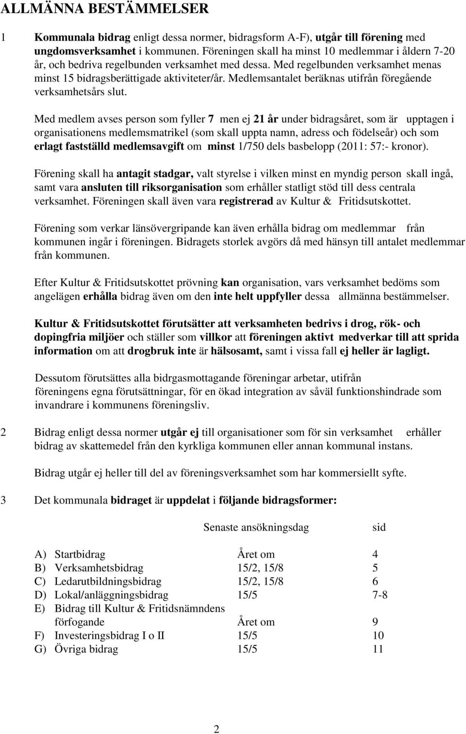 Medlemsantalet beräknas utifrån föregående verksamhetsårs slut.