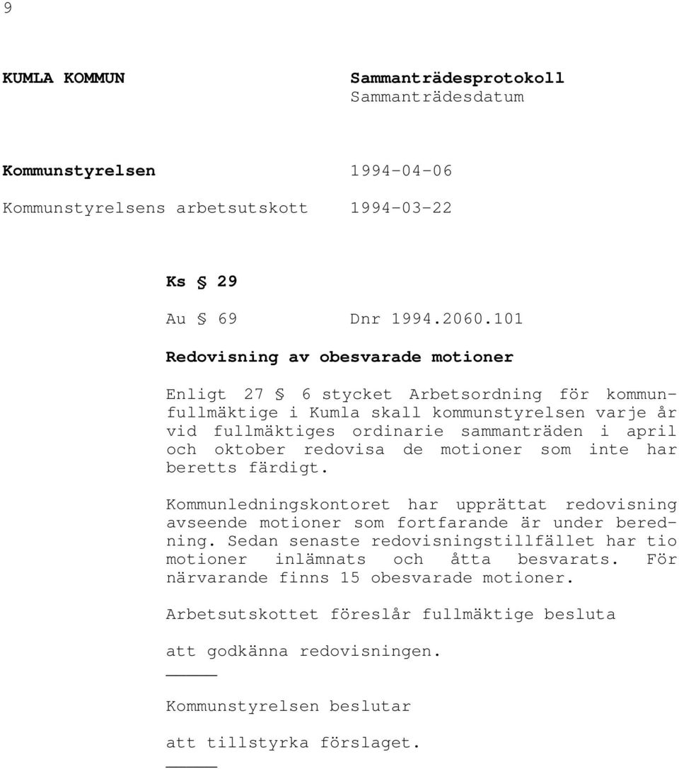 oktober redovisa de motioner som inte har beretts färdigt. Kommunledningskontoret har upprättat redovisning avseende motioner som fortfarande är under beredning.