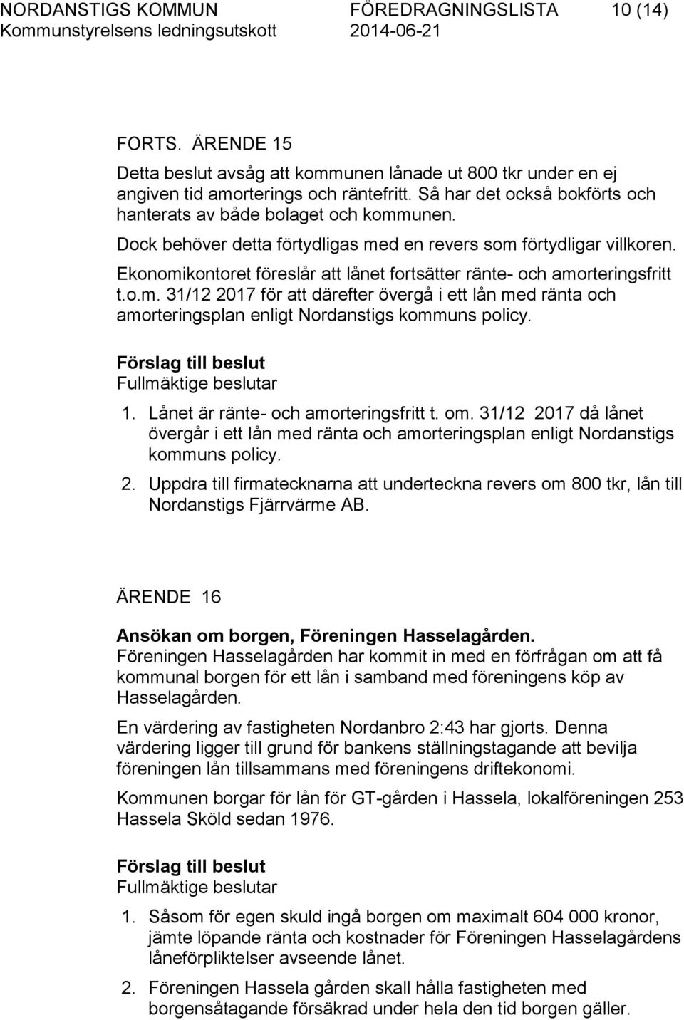 Ekonomikontoret föreslår att lånet fortsätter ränte- och amorteringsfritt t.o.m. 31/12 2017 för att därefter övergå i ett lån med ränta och amorteringsplan enligt Nordanstigs kommuns policy.