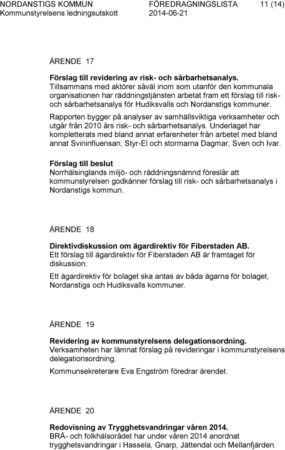 Rapporten bygger på analyser av samhällsviktiga verksamheter och utgår från 2010 års risk- och sårbarhetsanalys.